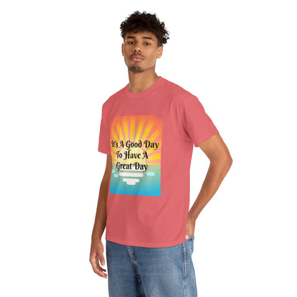 It's A Good Day To Have A Great Day T-shirts