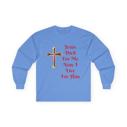 Long Sleeve Tee — "Jesus Died For Me Now I Live For Him" Christian Cross Faith Shirt
