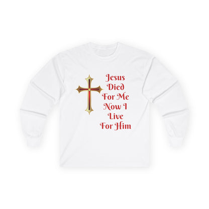 Long Sleeve Tee — "Jesus Died For Me Now I Live For Him" Christian Cross Faith Shirt