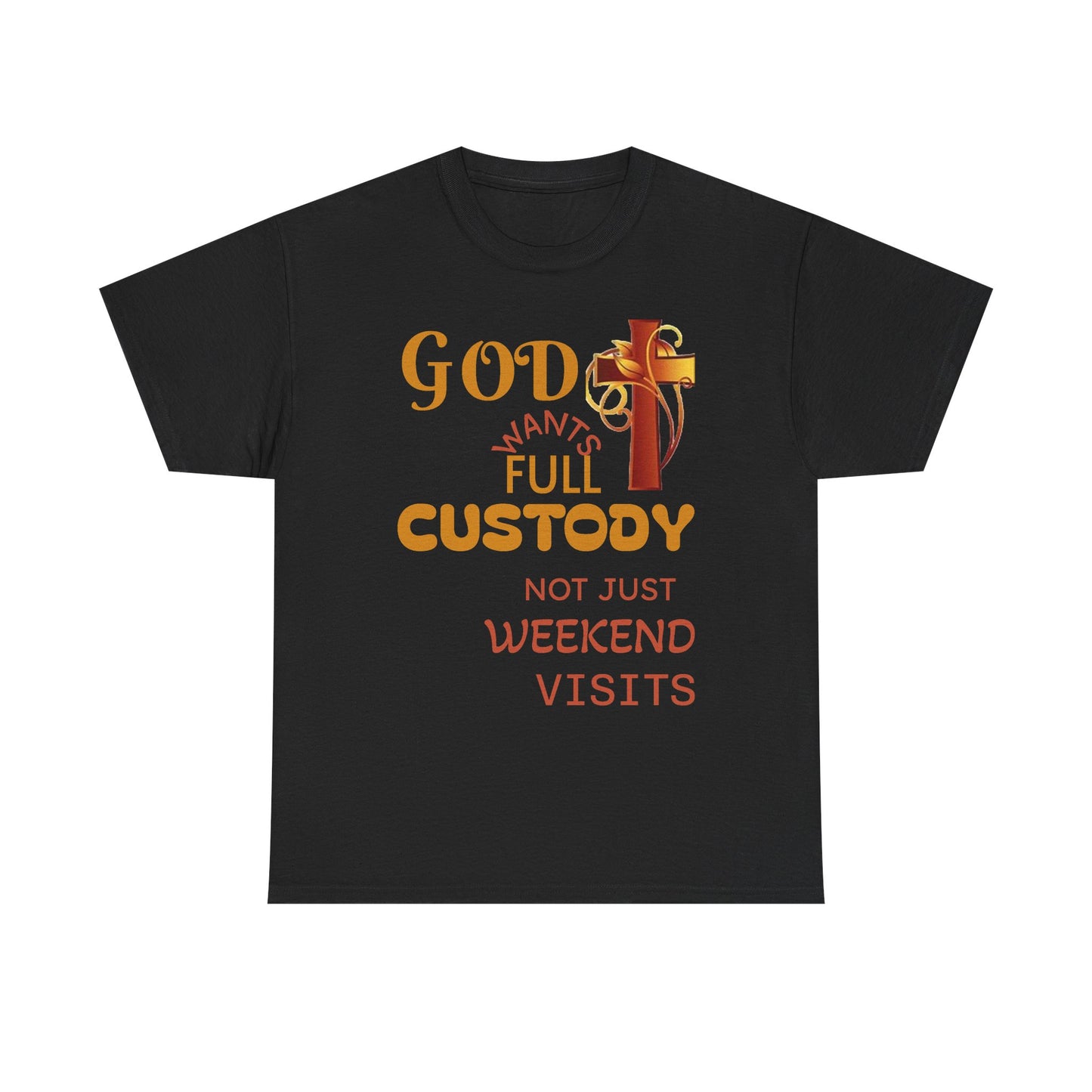 Christian Faith T-Shirt - "God Wants Full Custody, Not Just Weekend Visits"