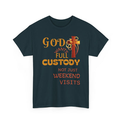 Christian Faith T-Shirt - "God Wants Full Custody, Not Just Weekend Visits"