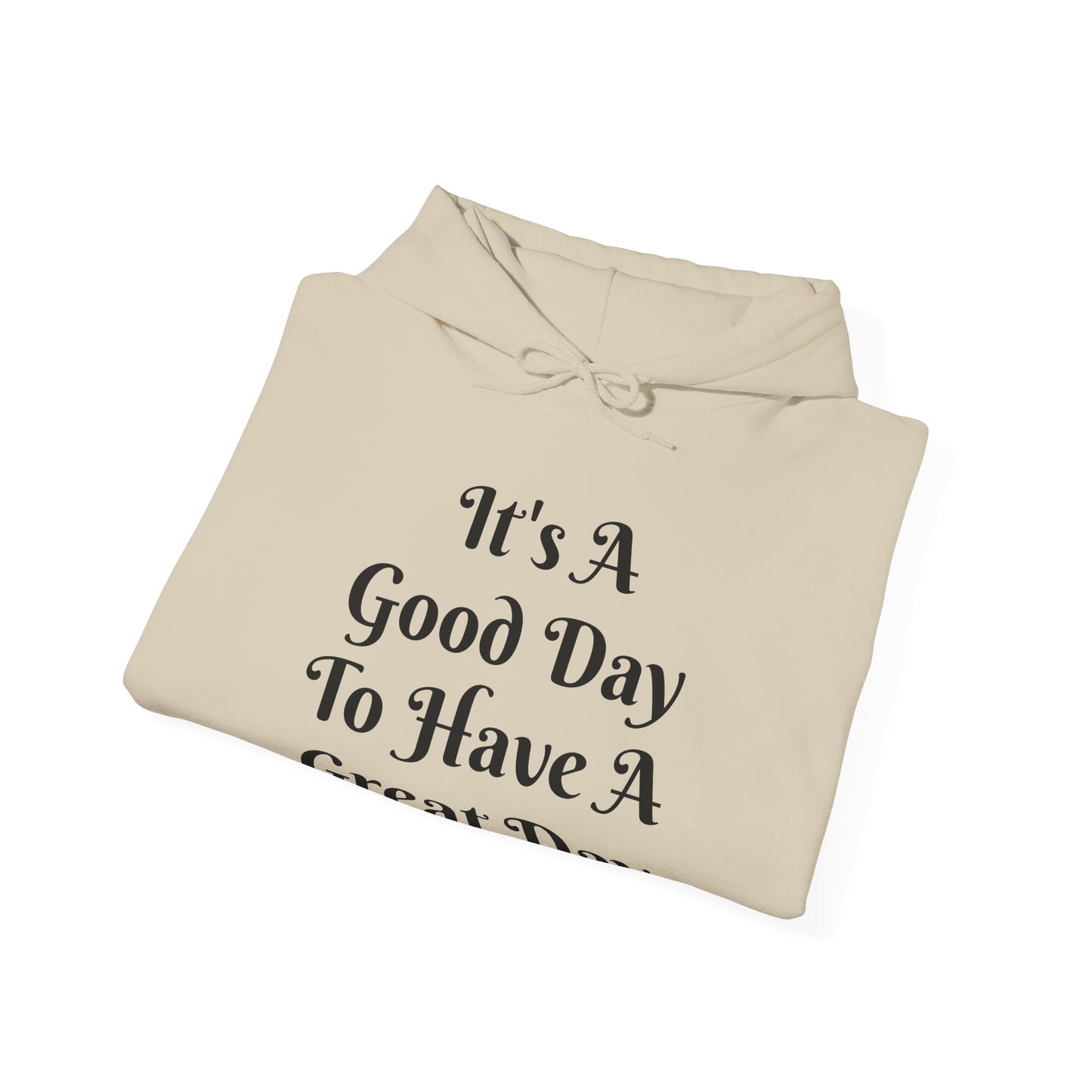It's a Good Day To Have A Great Day Hooded Sweatshirt