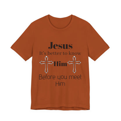 Christian T-Shirt "Jesus: It's Better to Know Him Before You Meet Him"