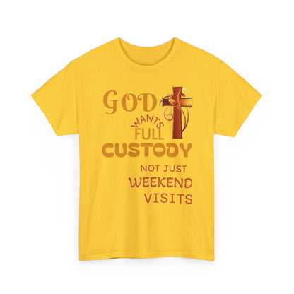 Christian Faith T-Shirt - "God Wants Full Custody, Not Just Weekend Visits"