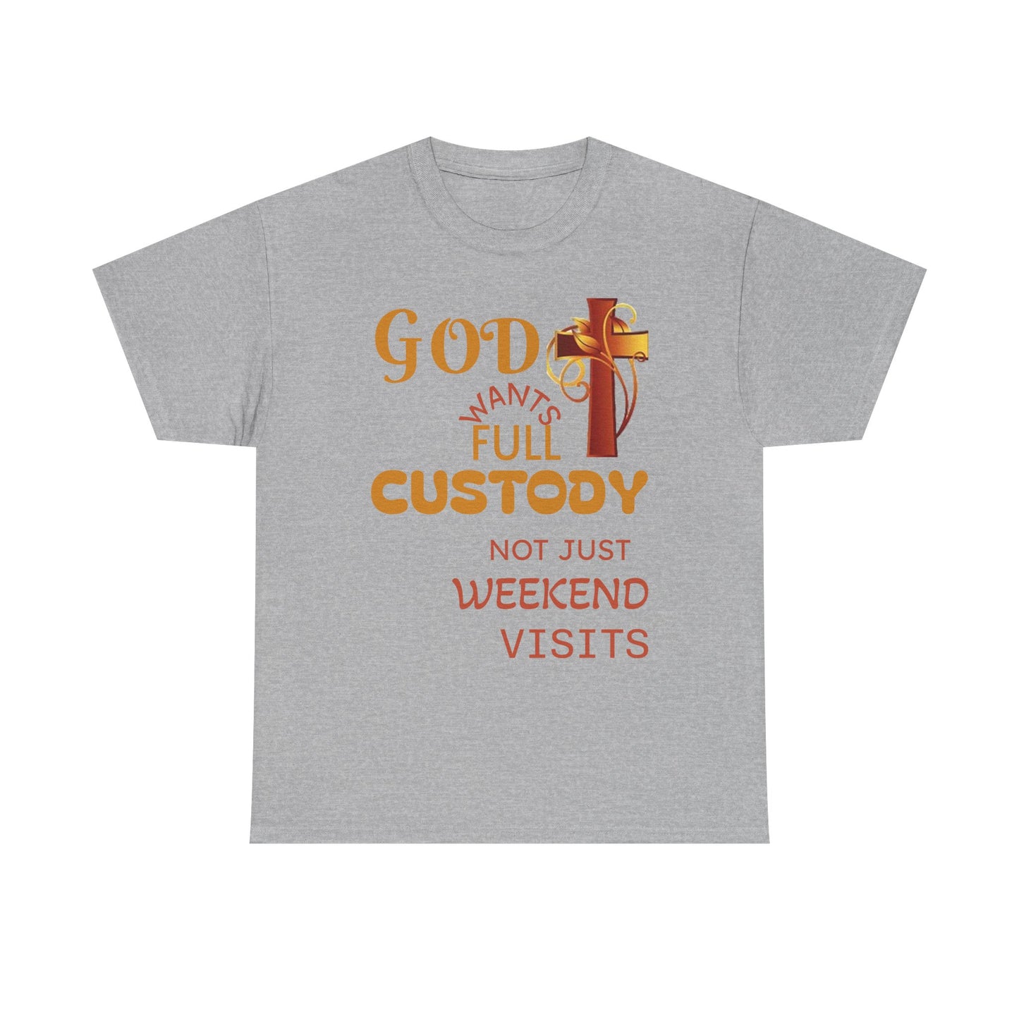 Christian Faith T-Shirt - "God Wants Full Custody, Not Just Weekend Visits"