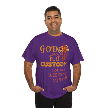 Christian Faith T-Shirt - "God Wants Full Custody, Not Just Weekend Visits"