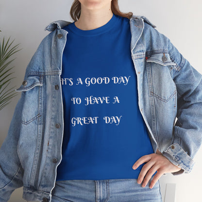 It's A Good Day To Have A Great Day T-shirt