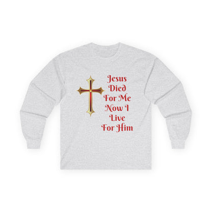 Long Sleeve Tee — "Jesus Died For Me Now I Live For Him" Christian Cross Faith Shirt