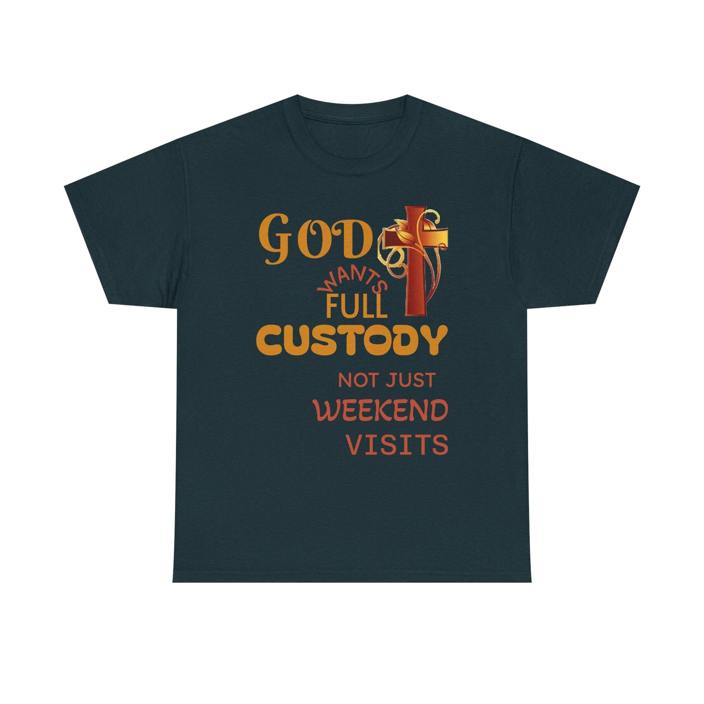Christian Faith T-Shirt - "God Wants Full Custody, Not Just Weekend Visits"