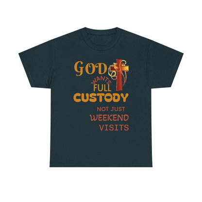 Christian Faith T-Shirt - "God Wants Full Custody, Not Just Weekend Visits"