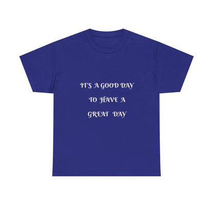 It's A Good Day To Have A Great Day T-shirt