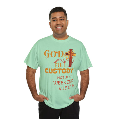 Christian Faith T-Shirt - "God Wants Full Custody, Not Just Weekend Visits"