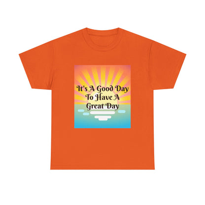 It's A Good Day To Have A Great Day T-shirts