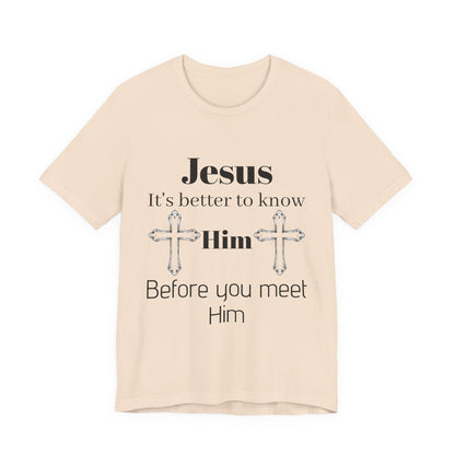 Christian T-Shirt "Jesus: It's Better to Know Him Before You Meet Him"