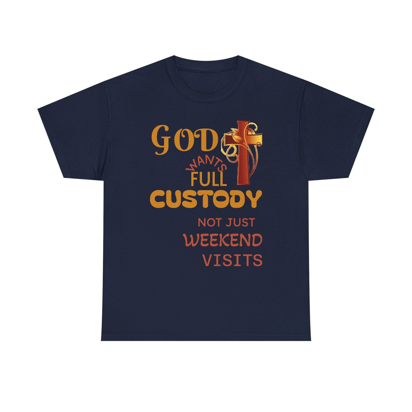 Christian Faith T-Shirt - "God Wants Full Custody, Not Just Weekend Visits"