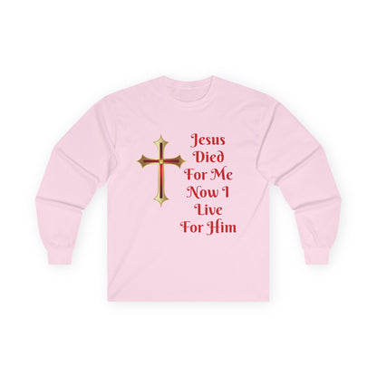 Long Sleeve Tee — "Jesus Died For Me Now I Live For Him" Christian Cross Faith Shirt