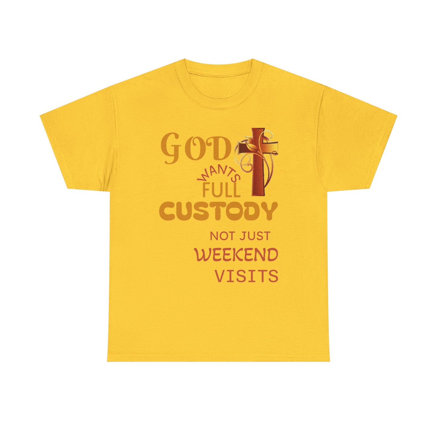 Christian Faith T-Shirt - "God Wants Full Custody, Not Just Weekend Visits"