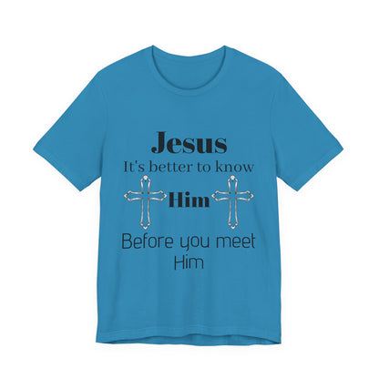 Christian T-Shirt "Jesus: It's Better to Know Him Before You Meet Him"