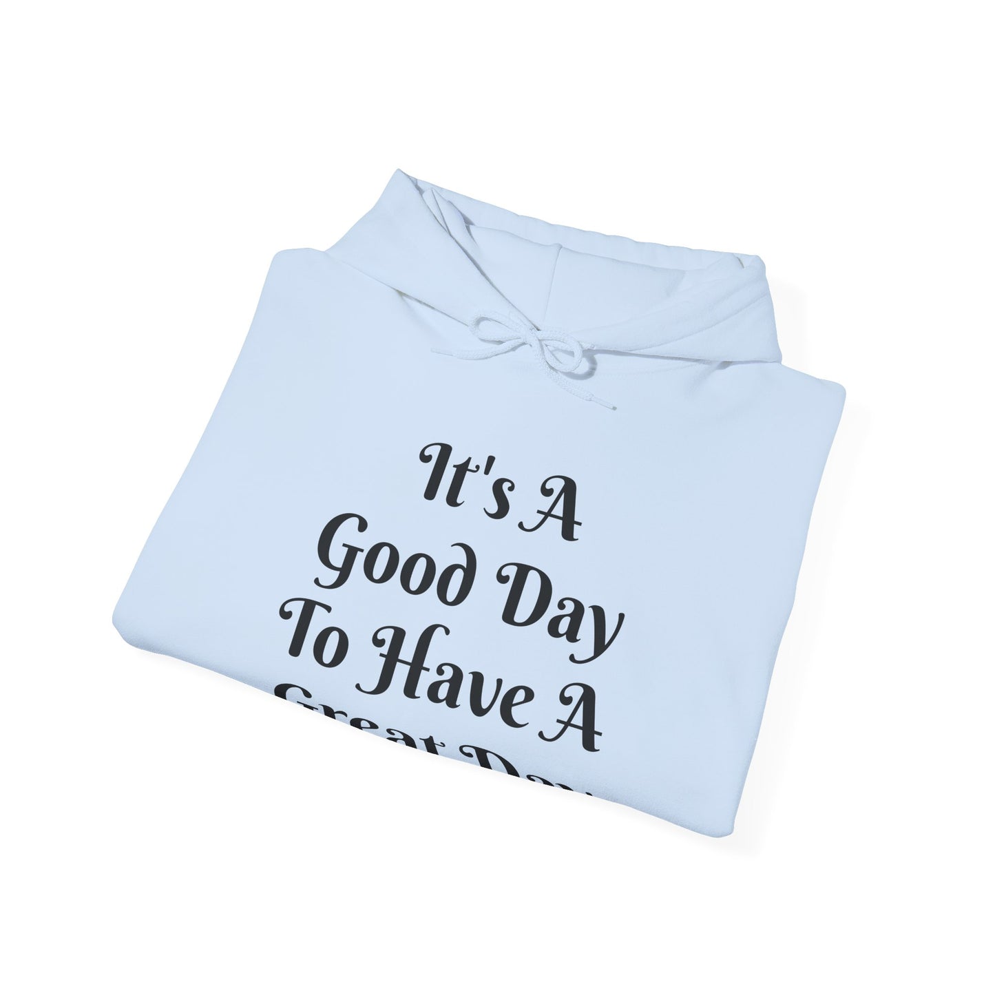 It's a Good Day To Have A Great Day Hooded Sweatshirt