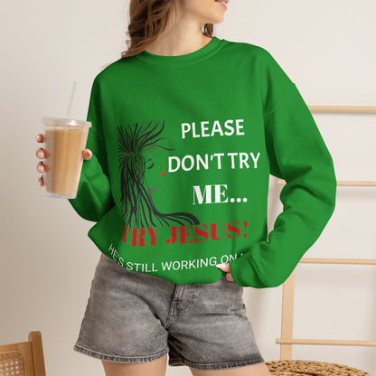 Crewneck Sweatshirt — "Please Don't Try Me... Try Jesus!" Christian Faith Graphic