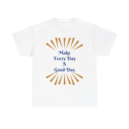 Make Every Day A Good Day T-Shirt