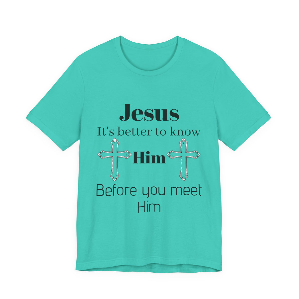 Christian T-Shirt "Jesus: It's Better to Know Him Before You Meet Him"