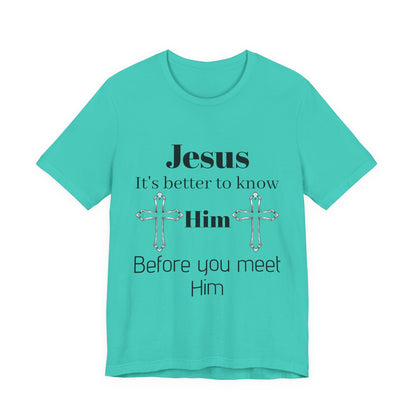 Christian T-Shirt "Jesus: It's Better to Know Him Before You Meet Him"