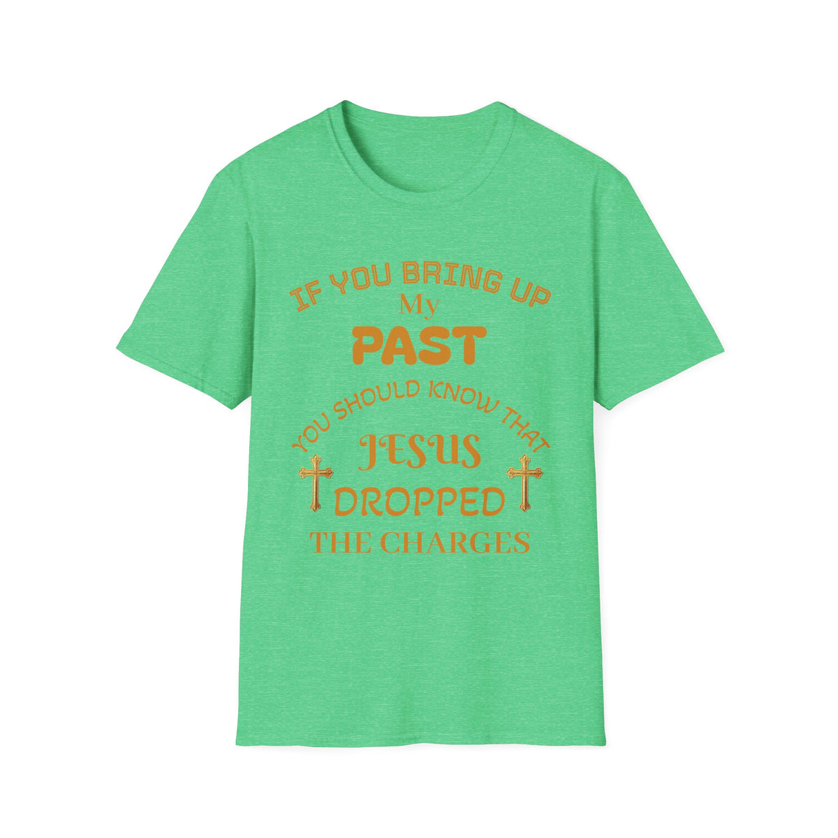Christian T-Shirt — "If You Bring Up My Past You Should Know That Jesus Dropped the Charges"