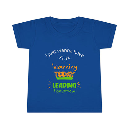 Toddler T-Shirt - "I Just Wanna Have Fun: Learning Today, Leading Tomorrow" Back-to-School Shirt
