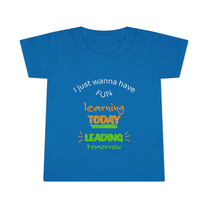 Toddler T-Shirt - "I Just Wanna Have Fun: Learning Today, Leading Tomorrow" Back-to-School Shirt