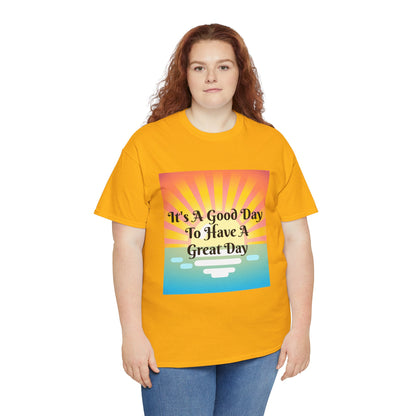 It's A Good Day To Have A Great Day T-shirts