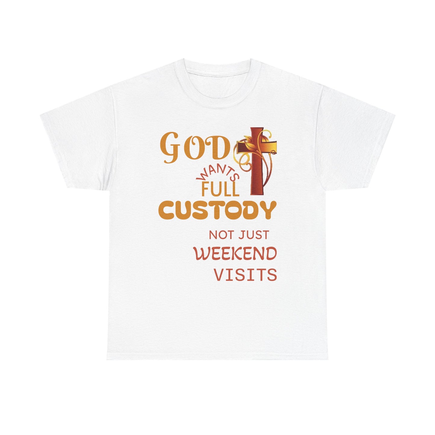 Christian Faith T-Shirt - "God Wants Full Custody, Not Just Weekend Visits"