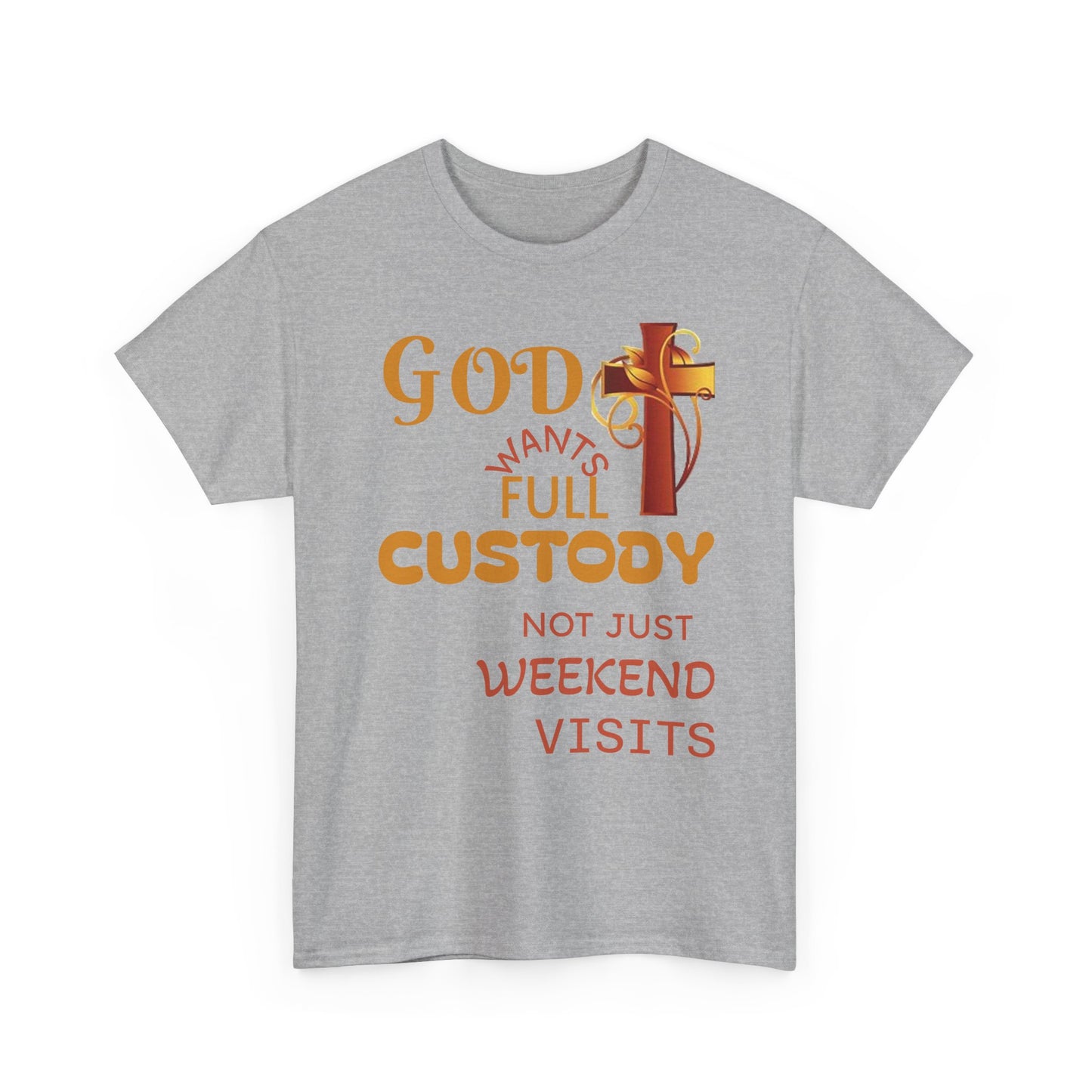Christian Faith T-Shirt - "God Wants Full Custody, Not Just Weekend Visits"