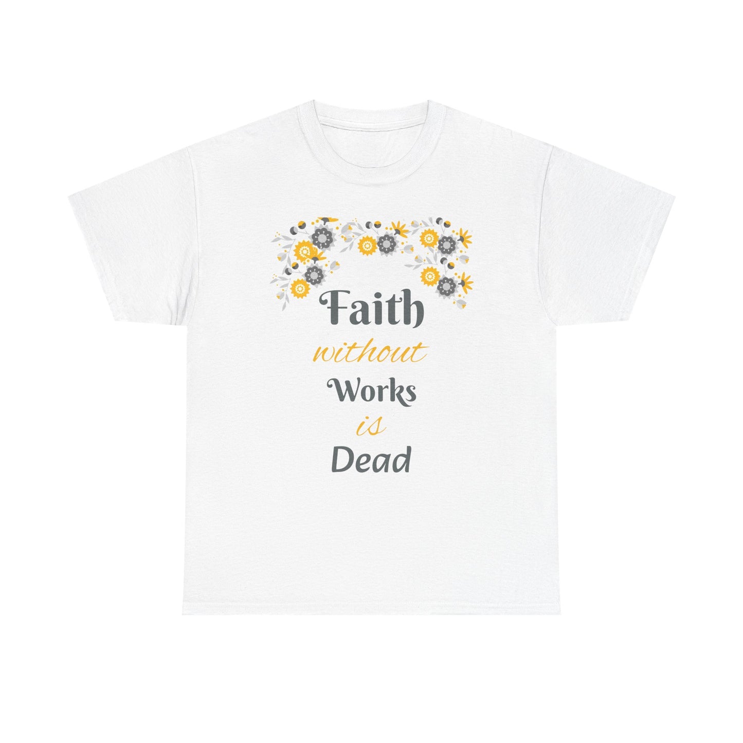 Faith Without Works Is Dead T-Shirt — Floral Christian Inspirational Tee