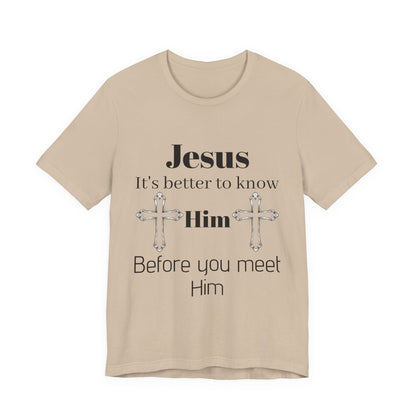 Christian T-Shirt "Jesus: It's Better to Know Him Before You Meet Him"