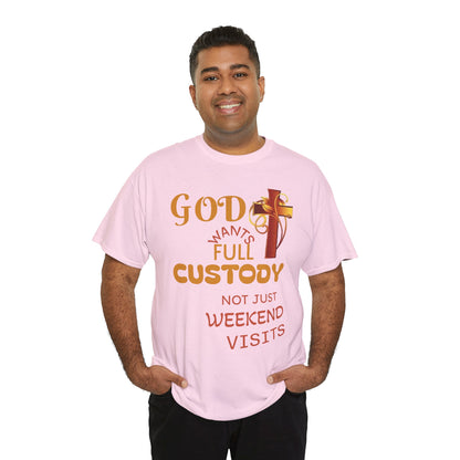 Christian Faith T-Shirt - "God Wants Full Custody, Not Just Weekend Visits"