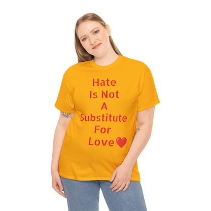 Hate Is Not A Substitute For Love T-shirt