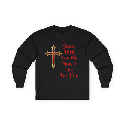 Long Sleeve Tee — "Jesus Died For Me Now I Live For Him" Christian Cross Faith Shirt