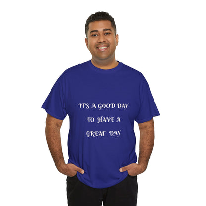 It's A Good Day To Have A Great Day T-shirt