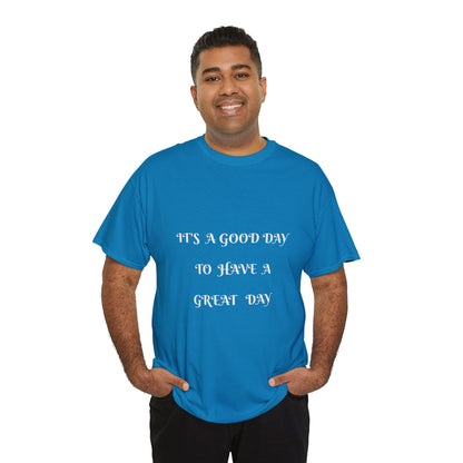 It's A Good Day To Have A Great Day T-shirt