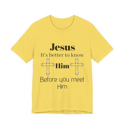 Christian T-Shirt "Jesus: It's Better to Know Him Before You Meet Him"