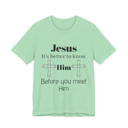 Christian T-Shirt "Jesus: It's Better to Know Him Before You Meet Him"