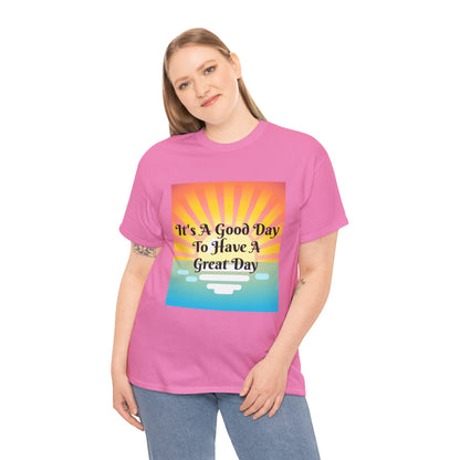 It's A Good Day To Have A Great Day T-shirts
