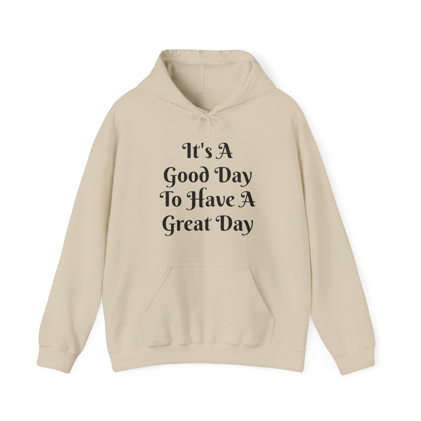 It's a Good Day To Have A Great Day Hooded Sweatshirt