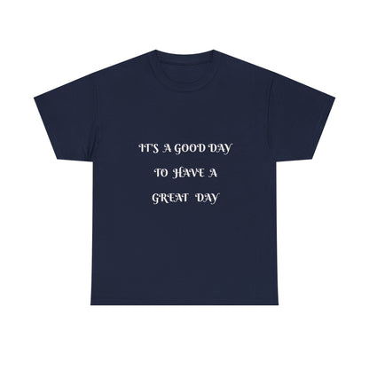 It's A Good Day To Have A Great Day T-shirt