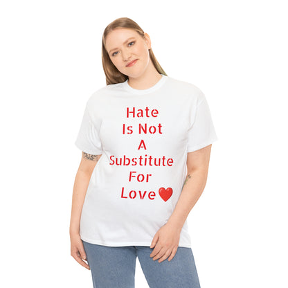 Hate Is Not A Substitute For Love T-shirt