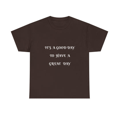 It's A Good Day To Have A Great Day T-shirt