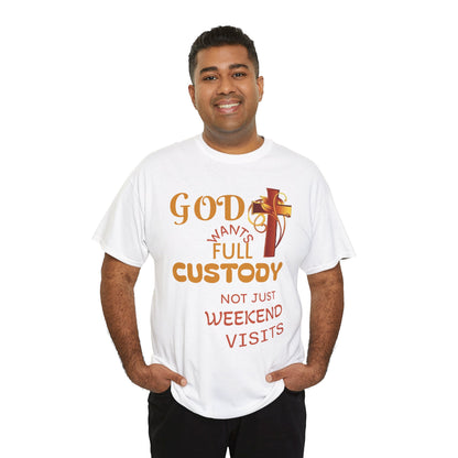 Christian Faith T-Shirt - "God Wants Full Custody, Not Just Weekend Visits"