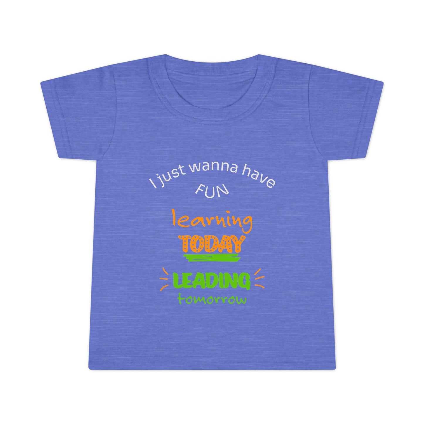 Toddler T-Shirt - "I Just Wanna Have Fun: Learning Today, Leading Tomorrow" Back-to-School Shirt