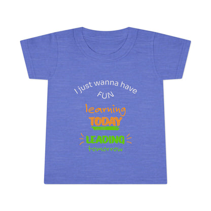 Toddler T-Shirt - "I Just Wanna Have Fun: Learning Today, Leading Tomorrow" Back-to-School Shirt